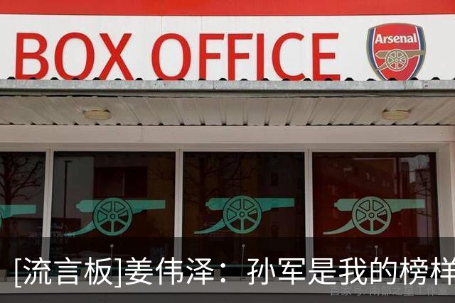 [流言板]姜伟泽：孙军是我的榜样，从他身上学习到了很多东西